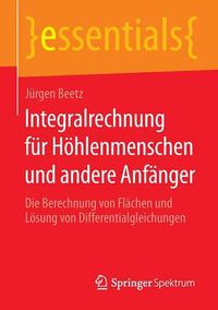 Cover image for Integralrechnung fur Hoehlenmenschen und andere Anfanger: Die Berechnung von Flachen und Loesung von Differentialgleichungen