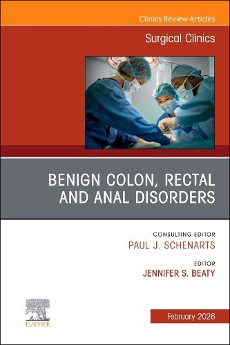Cover image for Benign Colon, Rectal and Anal Disorders, An Issue of Surgical Clinics: Volume 106-1