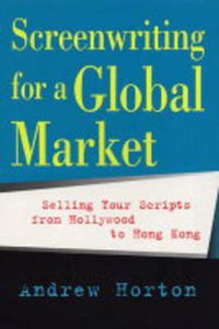 Cover image for Screenwriting for a Global Market: Selling Your Scripts from Hollywood to Hong Kong