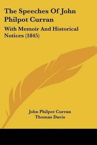 Cover image for The Speeches of John Philpot Curran: With Memoir and Historical Notices (1845)