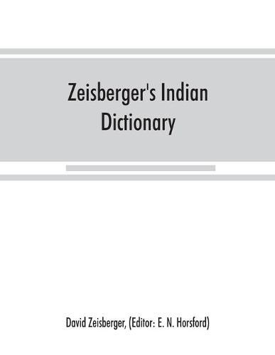 Cover image for Zeisberger's Indian dictionary: English, German, Iroquois--the Onondaga and Algonquin--the Delaware