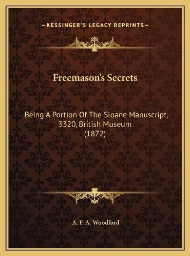 Cover image for Freemason's Secrets: Being a Portion of the Sloane Manuscript, 3320, British Museum (1872)