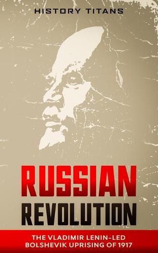 Cover image for Russian Revolution: The Vladimir Lenin-Led Bolshevik Uprising of 1917