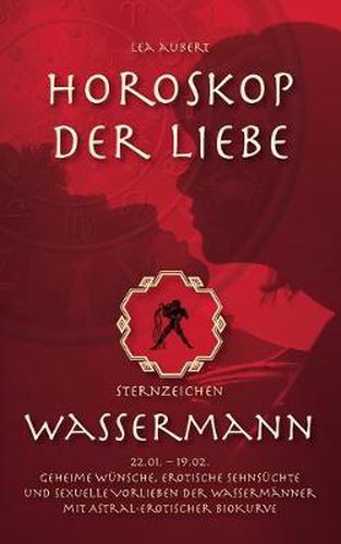 Cover image for Horoskop der Liebe - Sternzeichen Wassermann: Geheime Wunsche, erotische Sehnsuchte und sexuelle Vorlieben der Wassermanner mit astral-erotischer Biokurve