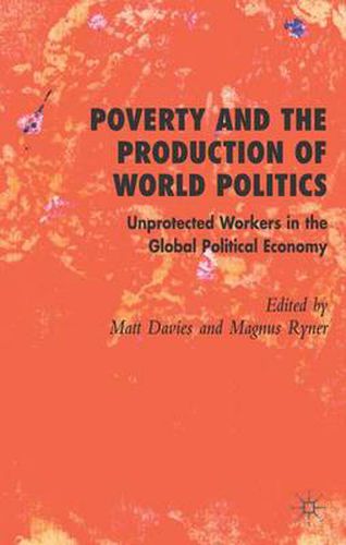 Cover image for Poverty and the Production of World Politics: Unprotected Workers in the Global Political Economy