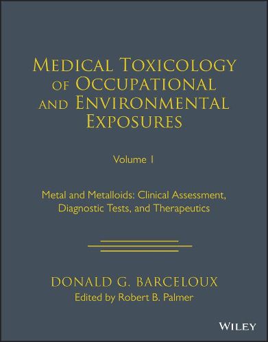 Cover image for Medical Toxicology of Occupational and Environment al Exposures to Metal and Metalloids: Clinical Ass essment, Diagnostic Tests, and Therapeutics, Vol 1