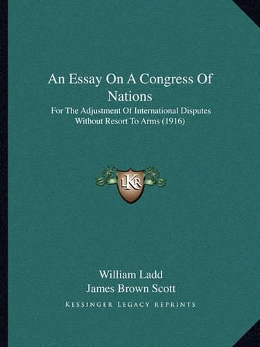 An Essay on a Congress of Nations: For the Adjustment of International Disputes Without Resort to Arms (1916)