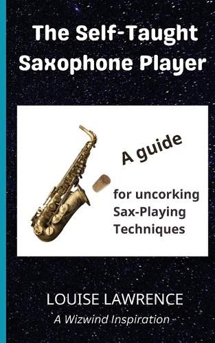 Cover image for The Self-Taught Saxophone Player: A Guide for Uncorking Sax-Playing Techniques