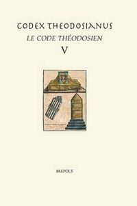 Cover image for Codex Theodosianus - Le Code Theodosien, V: Texte Latin d'Apres l'Edition de Mommsen. Traduction, Introduction Et Notes