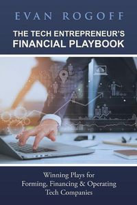 Cover image for The Tech Entrepreneur's Financial Playbook: Winning Plays for Forming, Financing & Operating Tech Companies