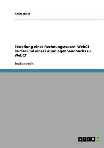 Cover image for Erstellung eines Rechnungswesen-WebCT Kurses und eines Grundlagenhandbuchs zu WebCT