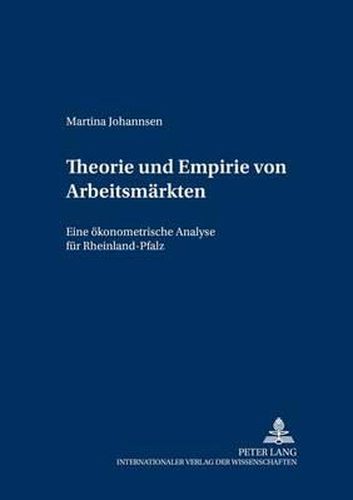 Theorie Und Empirie Von Arbeitsmaerkten: Eine Oekonometrische Analyse Fuer Rheinland-Pfalz