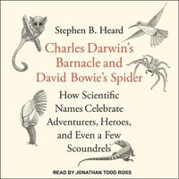 Cover image for Charles Darwin's Barnacle and David Bowie's Spider: How Scientific Names Celebrate Adventurers, Heroes, and Even a Few Scoundrels