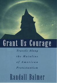 Cover image for Grant Us Courage: Travels Along the Mainline of American Protestantism