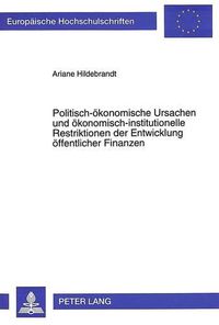 Cover image for Politisch-Oekonomische Ursachen Und Oekonomisch-Institutionelle Restriktionen Der Entwicklung Oeffentlicher Finanzen: Ein Beitrag Zur Theorie Des Staatshaushalts