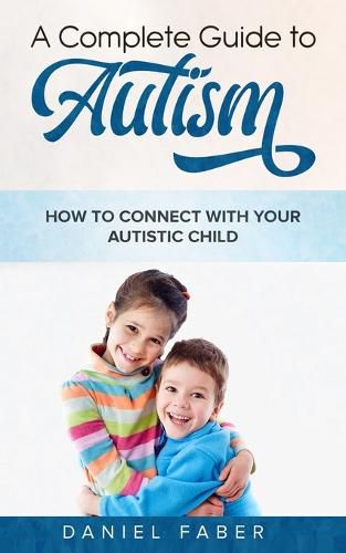 Cover image for A Complete Guide to Autism: How to Connect with Your Autistic Child