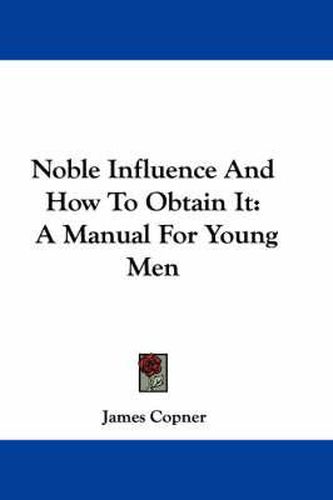 Cover image for Noble Influence and How to Obtain It: A Manual for Young Men