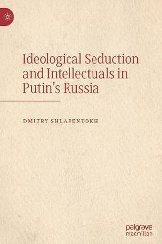 Cover image for Ideological Seduction and Intellectuals in Putin's Russia