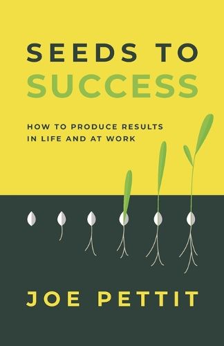 Cover image for Seeds to Success: How to Produce Better Results in Life and at Work