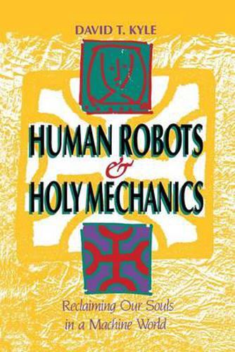 Cover image for Human Robots & Holy Mechanics: Reclaiming Our Souls in a Machine World