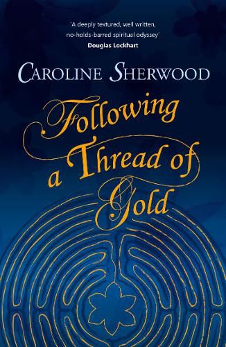 Cover image for Following a Thread of Gold: The 'deeply textured, well written, no-holds-barred' account of a spiritual journey