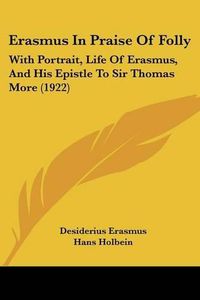 Cover image for Erasmus in Praise of Folly: With Portrait, Life of Erasmus, and His Epistle to Sir Thomas More (1922)