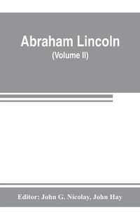 Cover image for Abraham Lincoln: complete works, comprising his speeches, letters, state papers, and miscellaneous writings (Volume II)