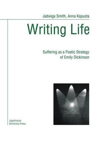 Writing Life: Suffering as a Poetic Strategy of Emily Dickinson