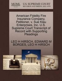 Cover image for American Fidelity Fire Insurance Company, Petitioner, V. Sue Klau Enterprises, Inc. U.S. Supreme Court Transcript of Record with Supporting Pleadings