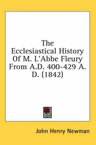 Cover image for The Ecclesiastical History of M. L'Abbe Fleury from A.D. 400-429 A.D. (1842)