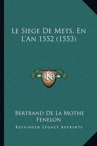 Cover image for Le Siege de Mets, En L'An 1552 (1553)