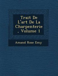 Cover image for Trait de L'Art de La Charpenterie, Volume 1