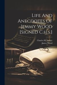 Cover image for Life And Anecdotes Of Jemmy Wood [signed C.h.s.]