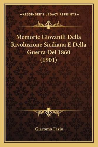 Cover image for Memorie Giovanili Della Rivoluzione Siciliana E Della Guerra del 1860 (1901)