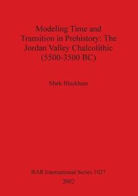 Cover image for Modeling Time and Transition in Prehistory: The Jordan Valley Chalcolithic (5500-3500 BC)