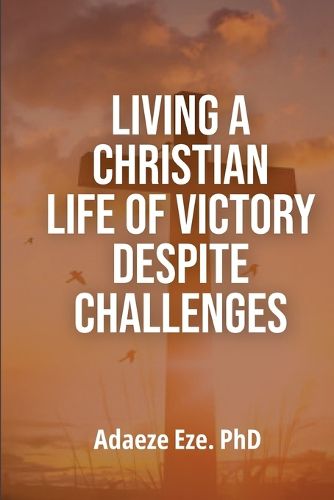 Cover image for Living a Christian Life of Victory Despite Challenges