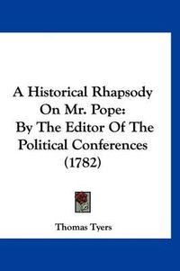 Cover image for A Historical Rhapsody on Mr. Pope: By the Editor of the Political Conferences (1782)