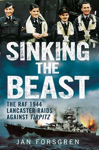 Cover image for Sinking the Beast: The RAF 1944 Lancaster Raids Against Tirpitz