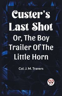 Cover image for Custer's Last Shot Or, The Boy Trailer Of The Little Horn