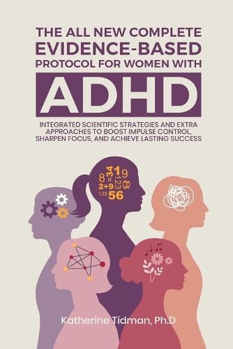 Cover image for The All-New Complete Evidence-Based Protocol for Women with ADHD Integrated Scientific Strategies and Extra Approaches to boost impulse control sharpen focus & achieve lasting success