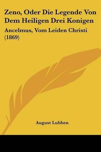 Cover image for Zeno, Oder Die Legende Von Dem Heiligen Drei Konigen: Ancelmus, Vom Leiden Christi (1869)
