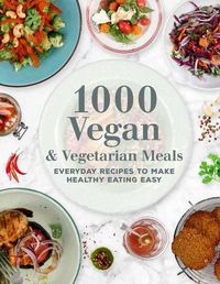 Cover image for 1000 Vegan and Vegetarian Meals: Everyday Recipes to Make Healthy Eating Easy