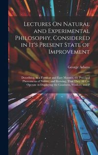 Cover image for Lectures On Natural and Experimental Philosophy, Considered in It's Present State of Improvement