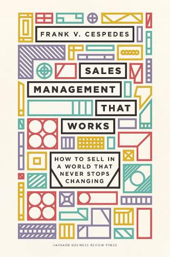 Sales Management That Works: How to Sell in a World that Never Stops Changing