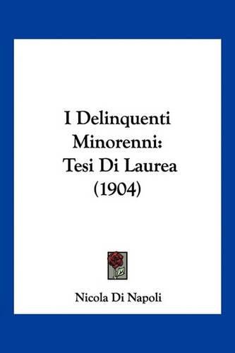 Cover image for I Delinquenti Minorenni: Tesi Di Laurea (1904)
