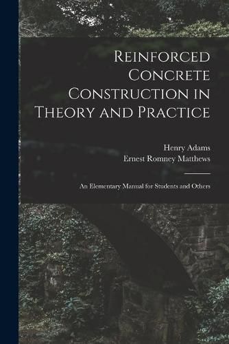 Cover image for Reinforced Concrete Construction in Theory and Practice: an Elementary Manual for Students and Others