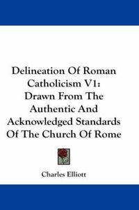 Cover image for Delineation of Roman Catholicism V1: Drawn from the Authentic and Acknowledged Standards of the Church of Rome