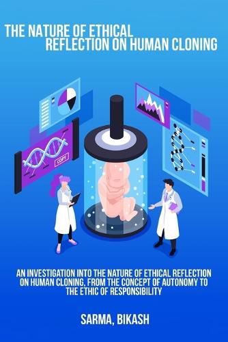 Cover image for An investigation into the nature of ethical reflection on human cloning, from the concept of autonomy to the ethic of responsibility