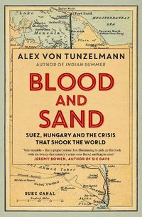 Cover image for Blood and Sand: Suez, Hungary and the Crisis That Shook the World