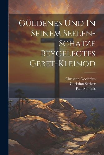 Cover image for Gueldenes Und In Seinem Seelen-schatze Beygelegtes Gebet-kleinod